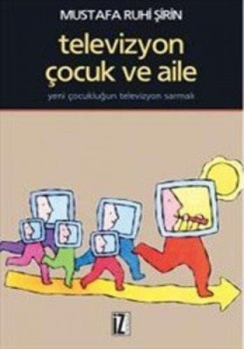 TELEVİZYON ÇOCUK VE AİLE: Yeni Çocukluğun Televizyon Sarmalı