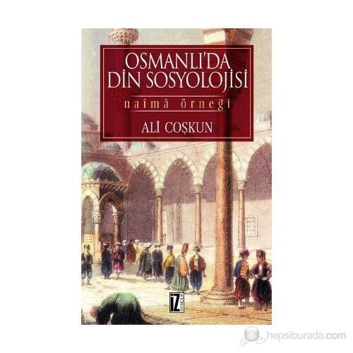 Osmanlı'Da Din Sosyolojisi Naima Örneği - (Naima Örneği)-Ali Coşkun
